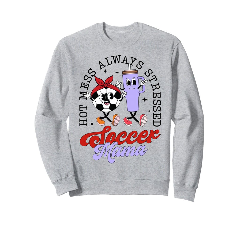 Hot Mess Always Stressed Soccer Sweatshirt - Unique Graphic for Adults