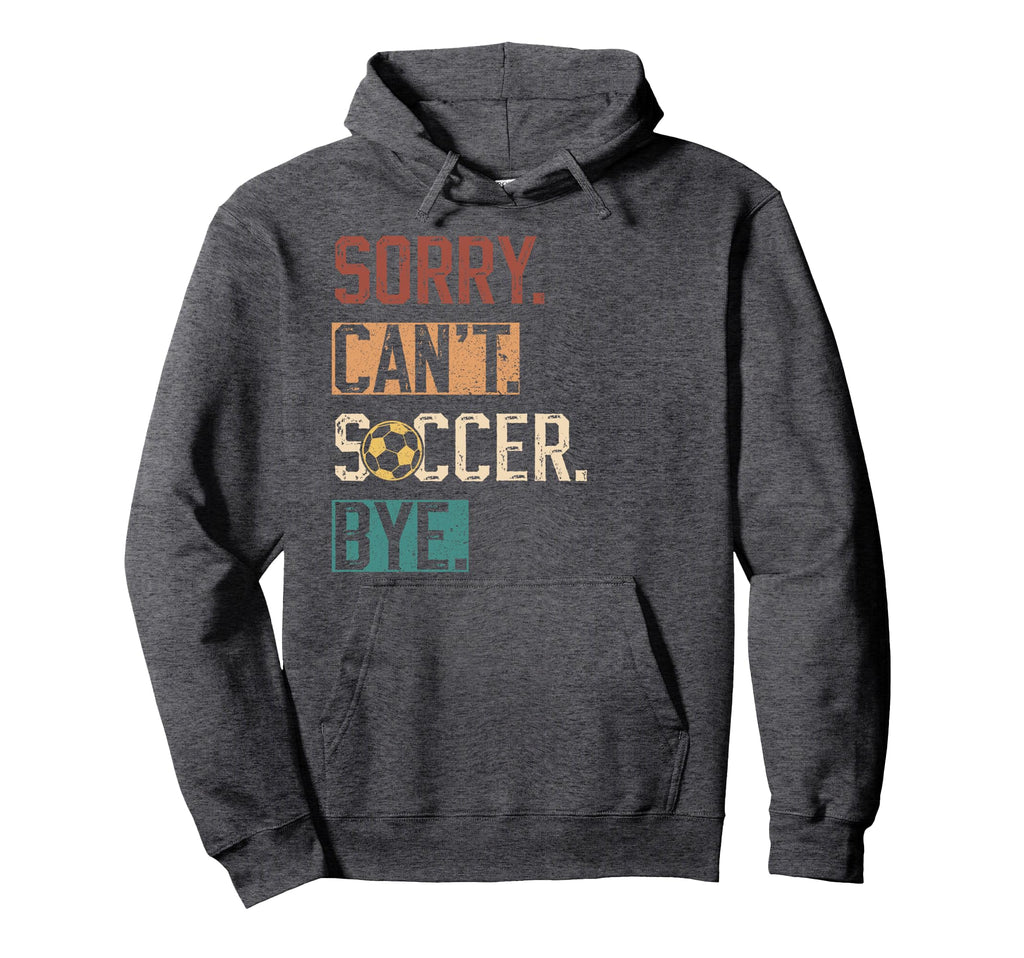 Sorry Cant Soccer Bye Funny Soccer Hoodie - Novelty Apparel for Adults