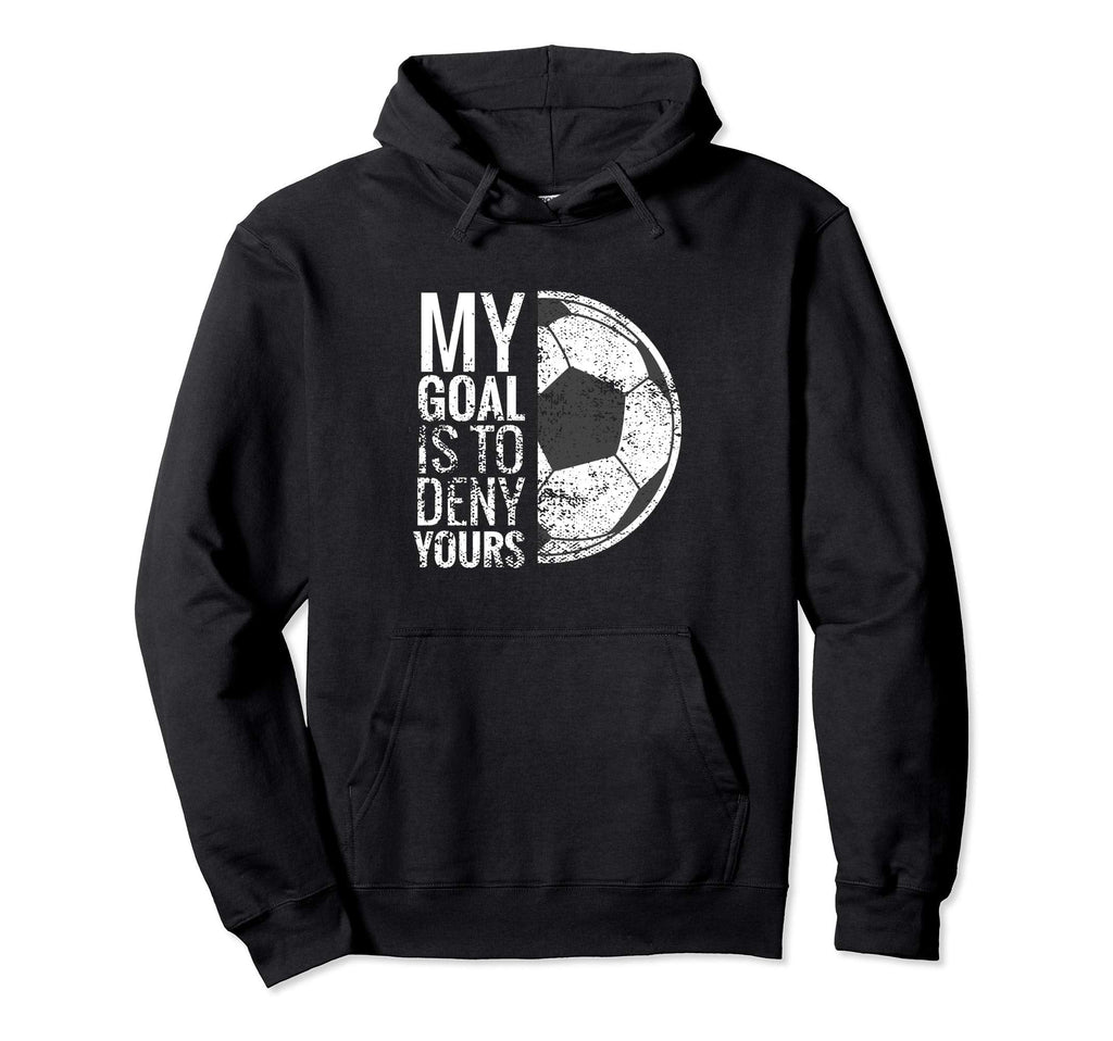 My Goal Is To Deny Yours I Soccer Hoodie - Custom Art Print Unisex