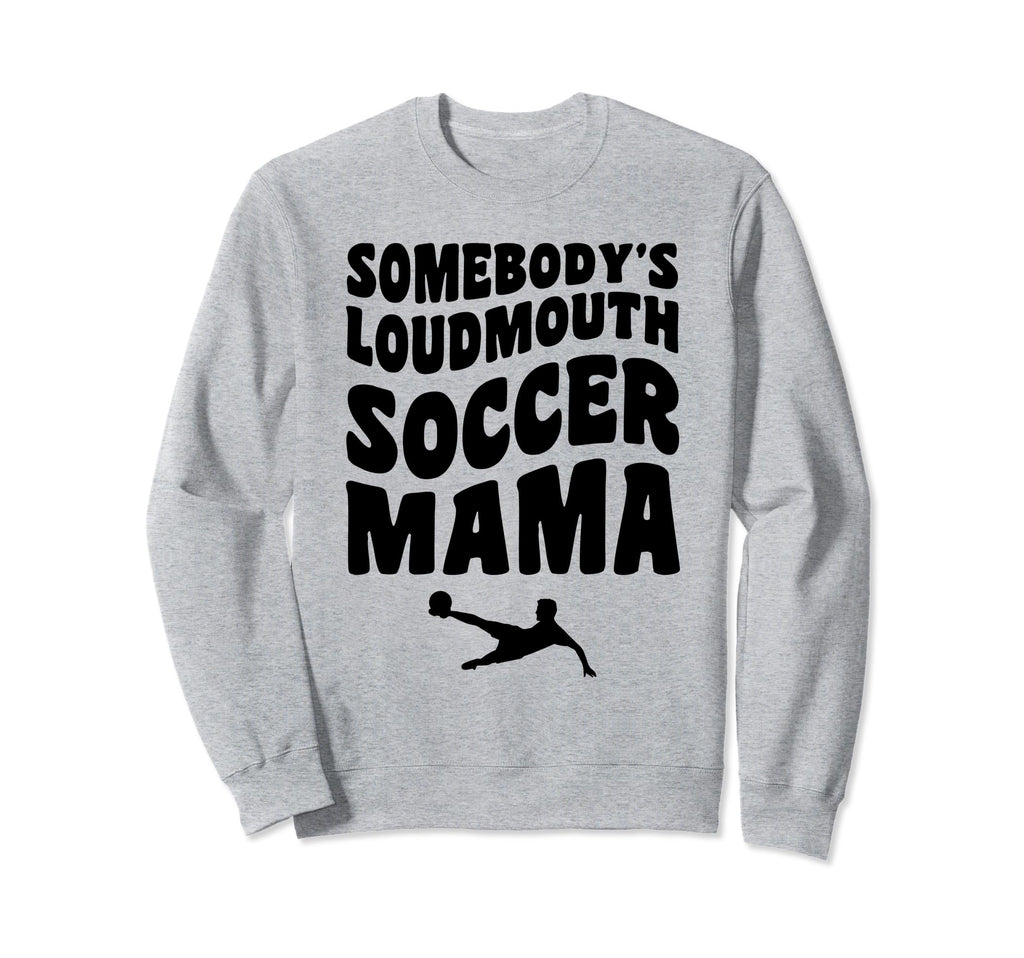 Somebodys Loudmouth Soccer Mama Funny Sweatshirt - Graphic Print Unisex