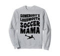 Somebodys Loudmouth Soccer Mama Funny Sweatshirt - Graphic Print Unisex