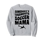 Somebodys Loudmouth Soccer Mama Funny Sweatshirt - Graphic Print Unisex