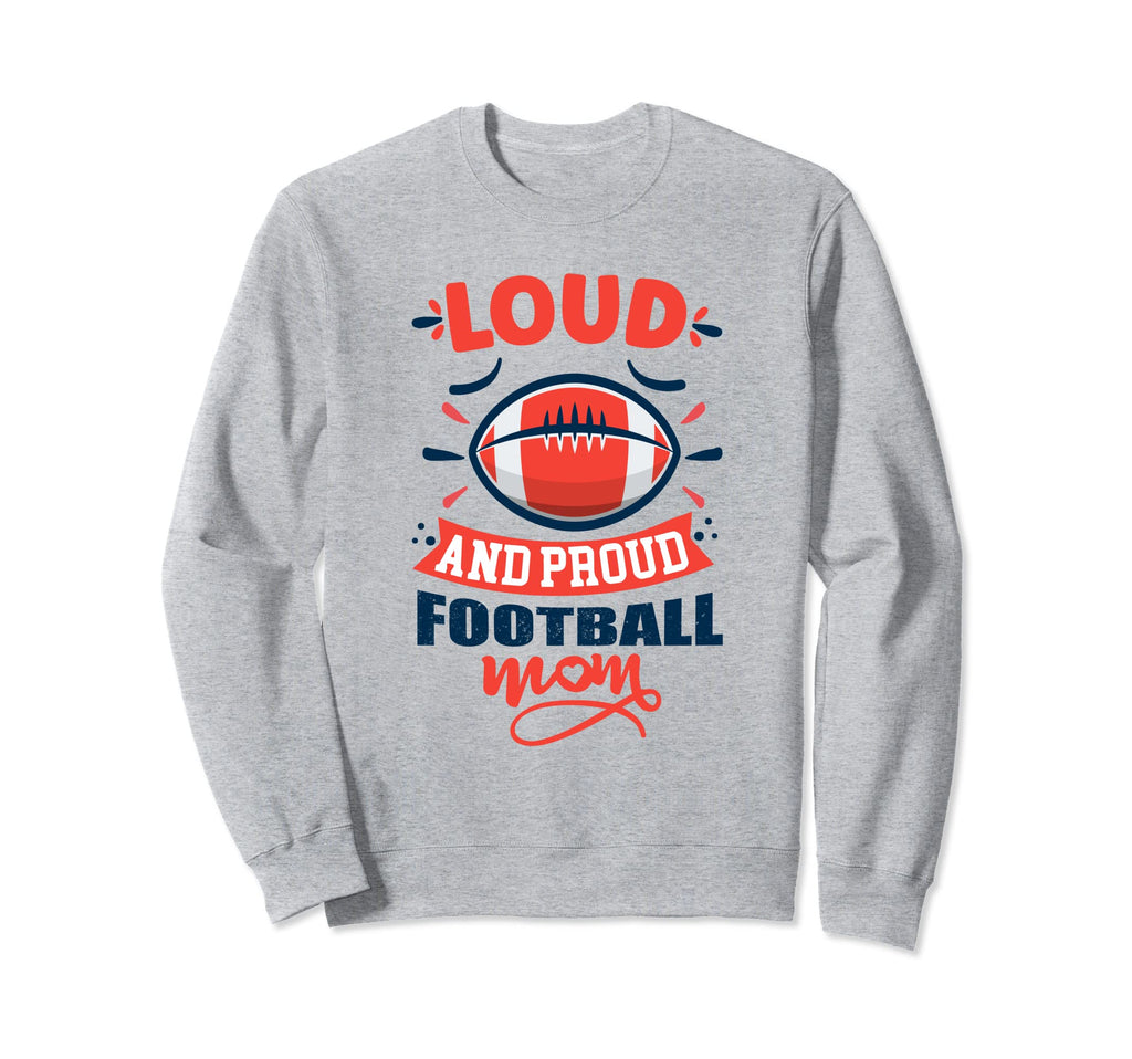 Loud And Proud Football Mom Funny Sweatshirt - Unique Graphic Unisex