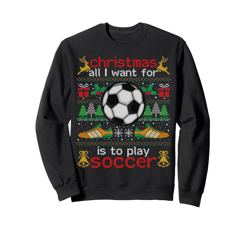 I Want Is To Play Soccer Ugly Funny Sweatshirt - Streetwear Style Unisex