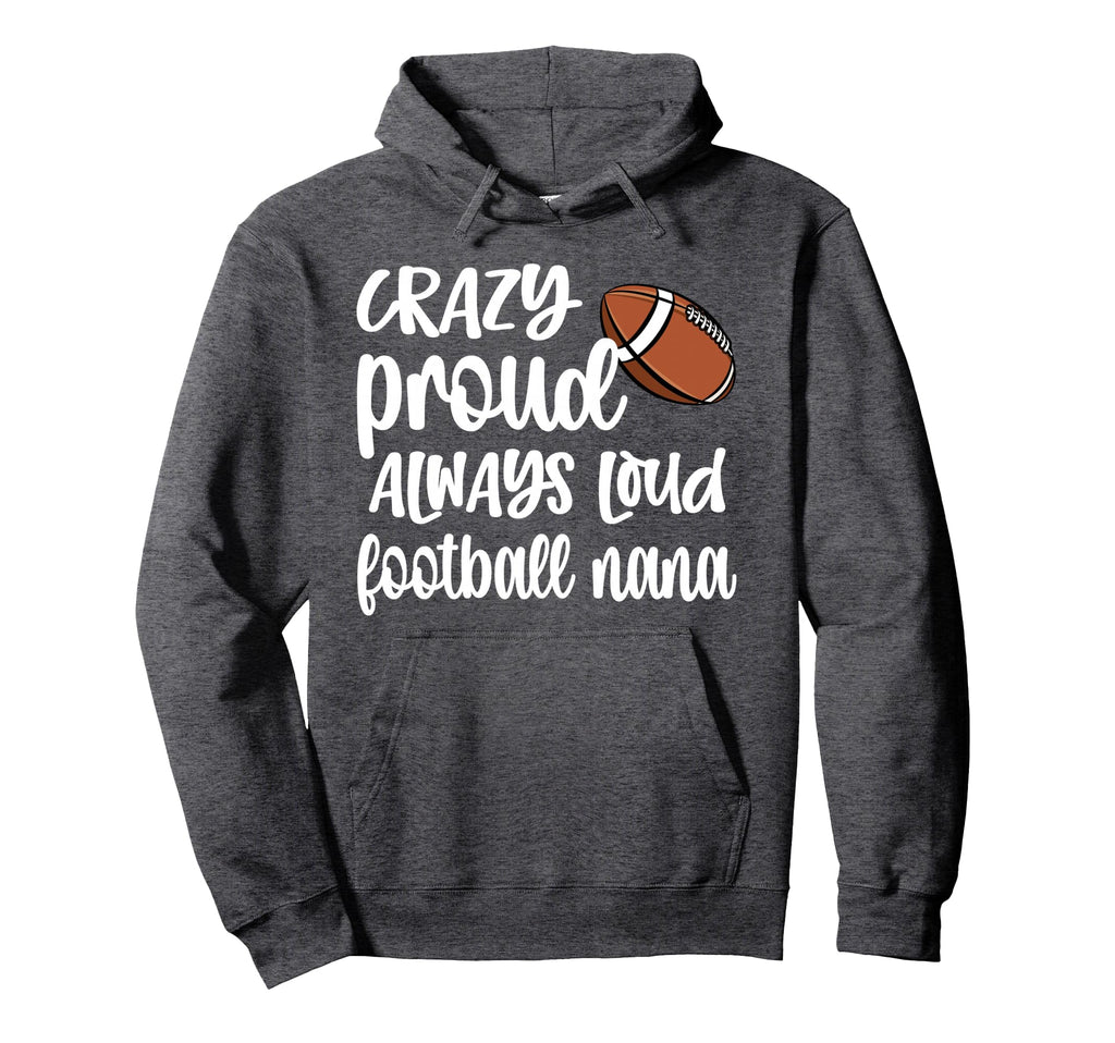 Crazy Proud Always Loud Football Nana Hoodie - Fun Novelty Design Unisex