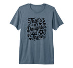 Thats My Daughter Out There Soccer Mom Dad T-Shirt - Trendy Graphic Unisex