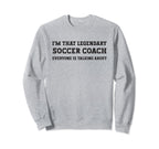 Funny Im That Legendary Soccer Coach Sweatshirt - Streetwear Style Unisex