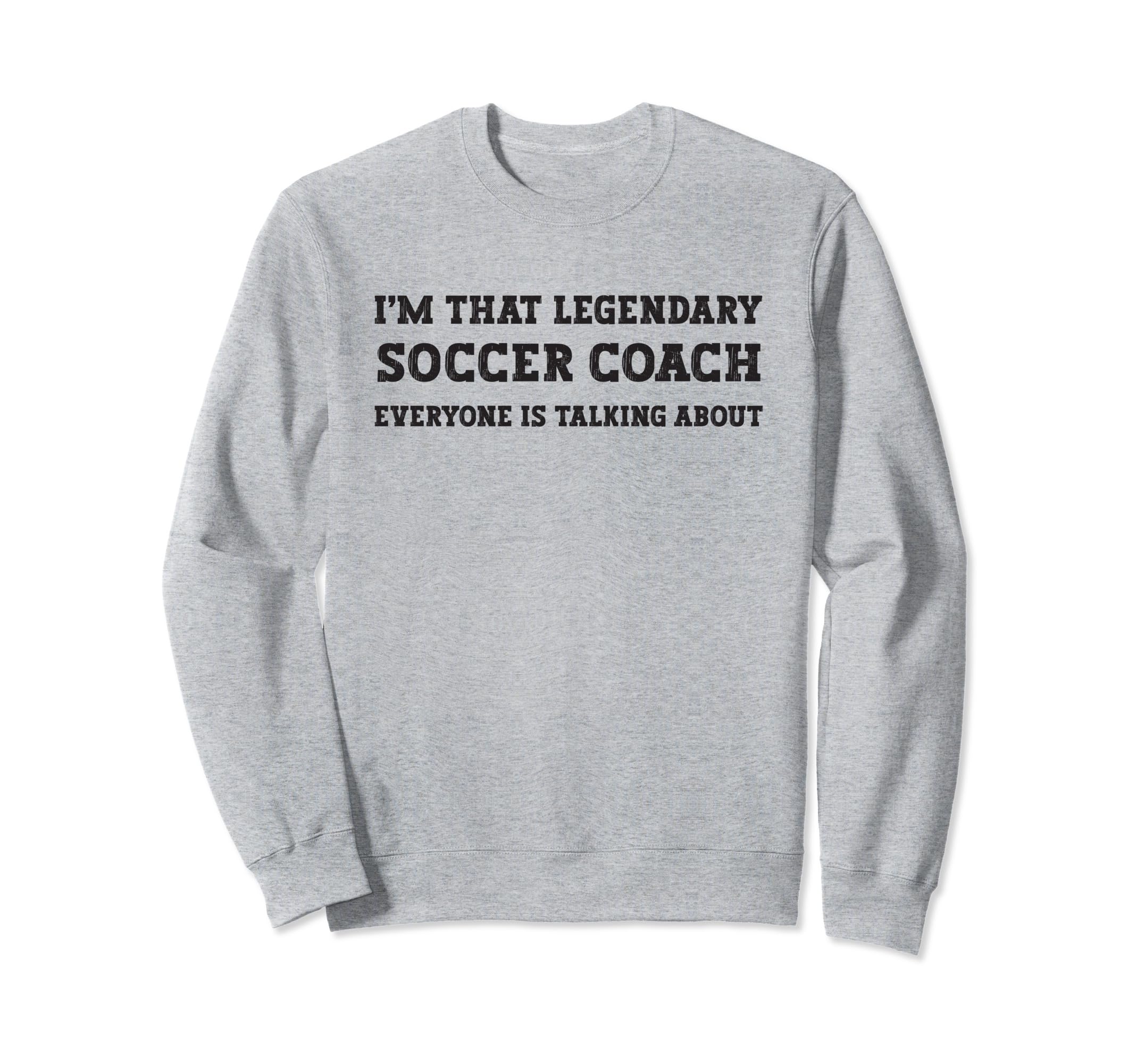 Funny Im That Legendary Soccer Coach Sweatshirt - Streetwear Style Unisex