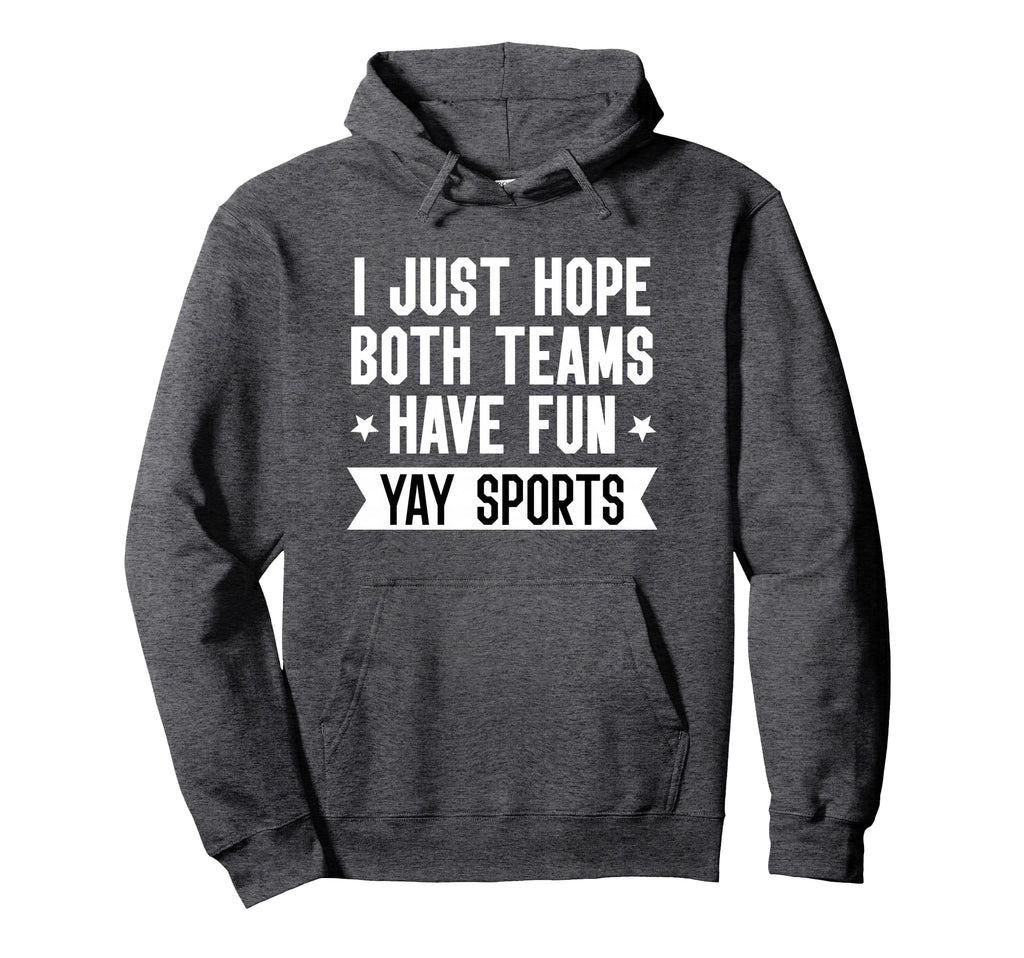 I Just Hope Both Teams Have Fun Sweatshirt - Casual Everyday Wear Unisex