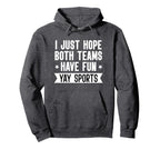 I Just Hope Both Teams Have Fun Sweatshirt - Casual Everyday Wear Unisex