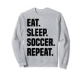 Funny Eat Sleep Soccer Repeat Soccer Sweatshirt - Unique Graphic Unisex