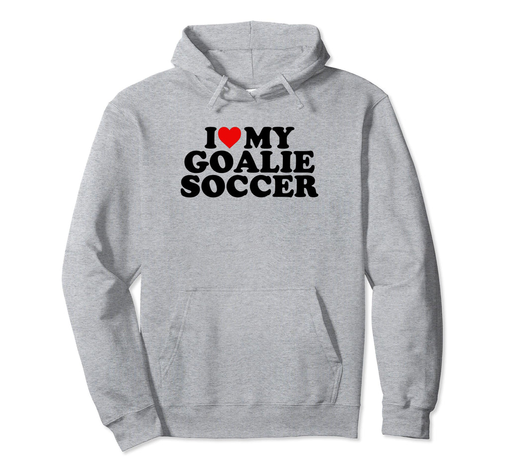I Love My Goalie Soccer Hoodie - Streetwear Style Men Women