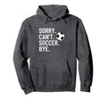 Sorry Cant Soccer Bye Funny Soccer Hoodie - Streetwear Style for Adults