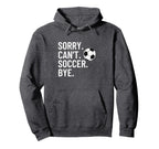 Sorry Cant Soccer Bye Funny Soccer Hoodie - Streetwear Style for Adults