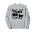 Livin That Soccer Mom Life Funny Sweatshirt - Streetwear Style for Adults