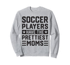 Soccer Players Have Prettiest Moms Sweatshirt - Trendy Graphic for Adults