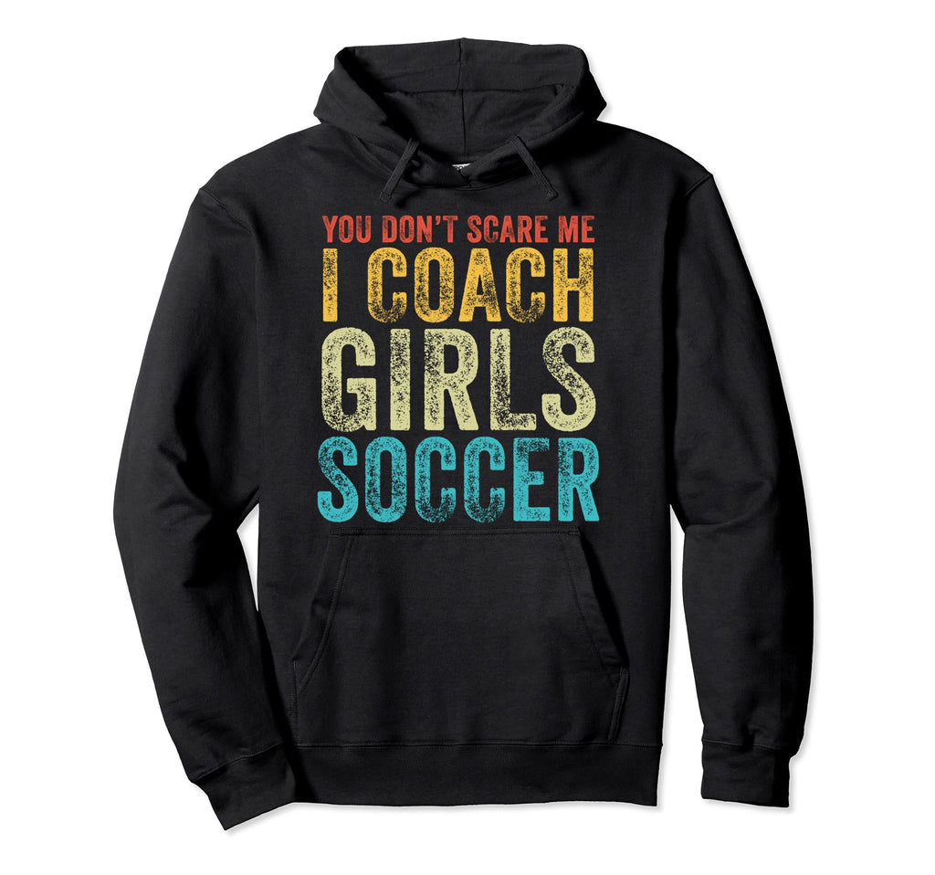 You Dont Scare Me I Coach Soccer Coaches Hoodie - Streetwear Style Unisex