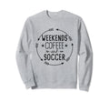 Weekends Coffee And Soccer Mom Sweatshirt - Custom Art Print Men Women