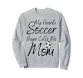 My Favorite Soccer Player Calls Me Sweatshirt - Unique Graphic Men Women