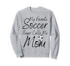 My Favorite Soccer Player Calls Me Sweatshirt - Unique Graphic Men Women