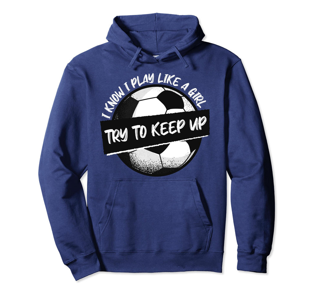 I Know I Play Like Try To Keep Up Soccer Hoodie - Trendy Graphic Unisex