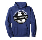 I Know I Play Like Try To Keep Up Soccer Hoodie - Trendy Graphic Unisex