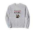 Soccer Is Life Soccer Fans Sweatshirt - Casual Everyday Wear for Adults