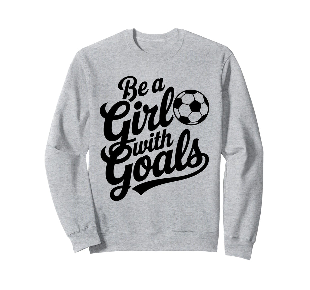 Be Goals Soccer Player Soccer Sweatshirt - Novelty Apparel for Adults