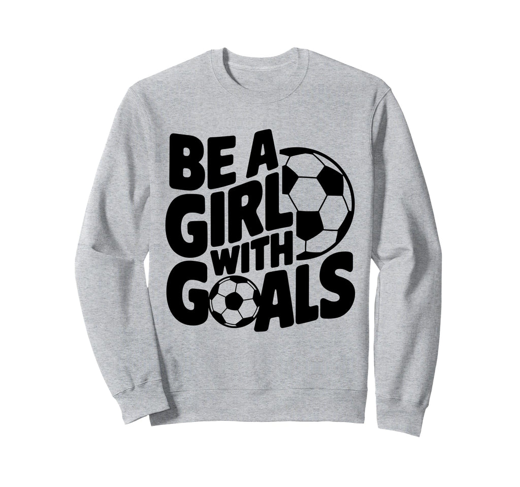 Be Goals Soccer Player Soccer Sweatshirt - Fun Novelty Design Unisex
