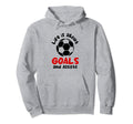 Football Soccer Life Is About Goals And Hoodie - Unique Graphic Men Women