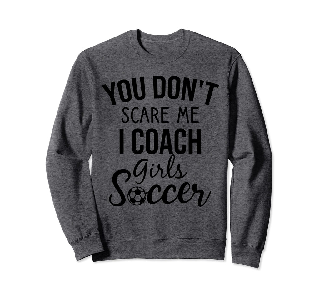 You Dont Scare Me I Coach Sweatshirt - Casual Everyday Wear Men Women