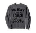 You Dont Scare Me I Coach Sweatshirt - Casual Everyday Wear Men Women