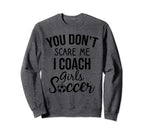 You Dont Scare Me I Coach Sweatshirt - Casual Everyday Wear Men Women