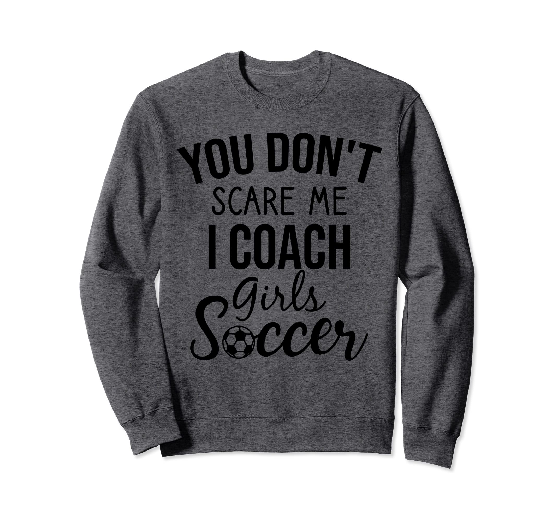 You Dont Scare Me I Coach Sweatshirt - Casual Everyday Wear Men Women