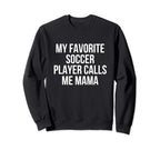 My Favorite Soccer Player Calls Me Mama Sweatshirt - Trendy Graphic Unisex