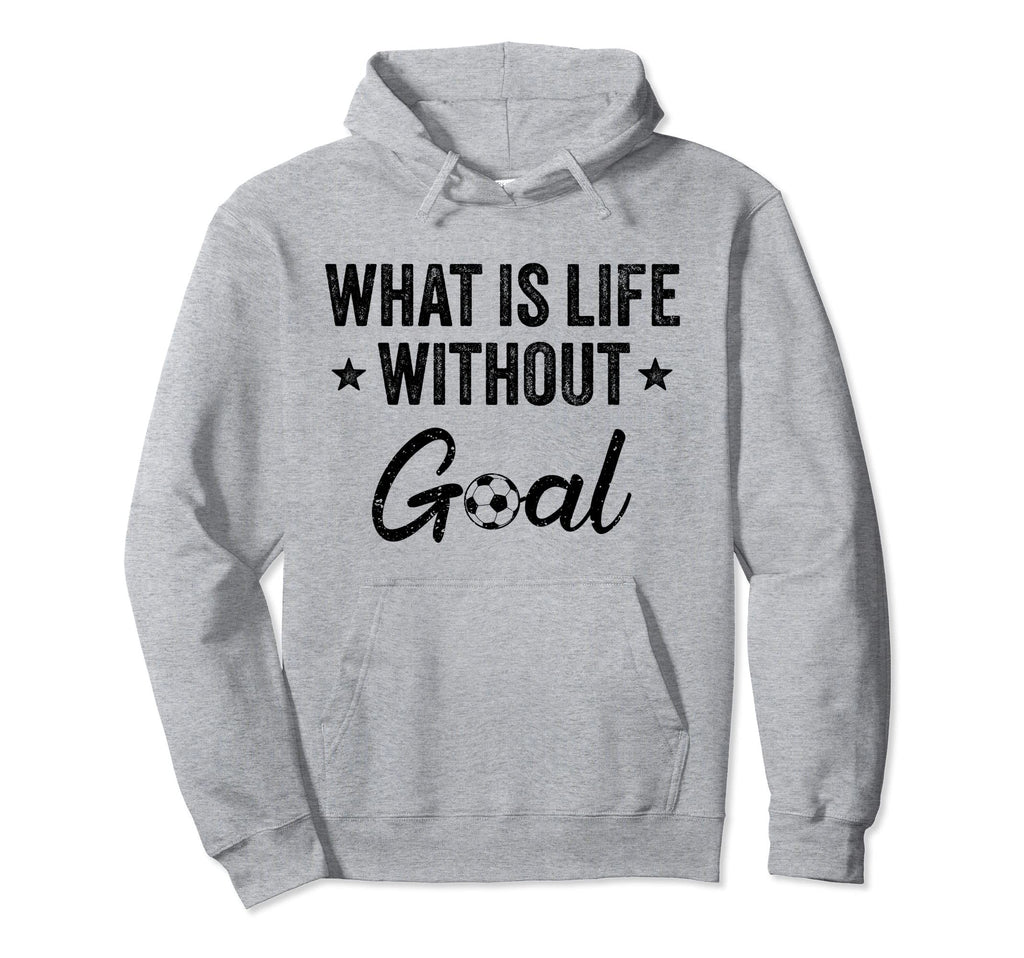 What Is Life Without Goals Soccer Hoodie - Trendy Graphic Men Women