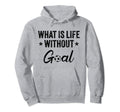What Is Life Without Goals Soccer Hoodie - Trendy Graphic Men Women