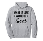 What Is Life Without Goals Soccer Hoodie - Trendy Graphic Men Women