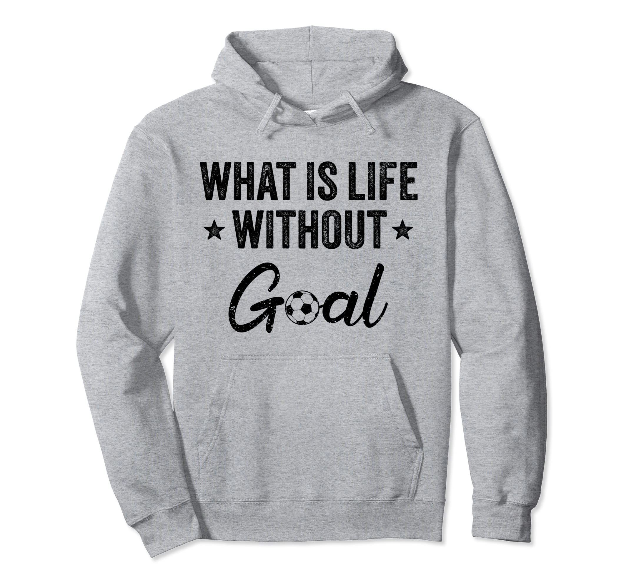 What Is Life Without Goals Soccer Hoodie - Trendy Graphic Men Women