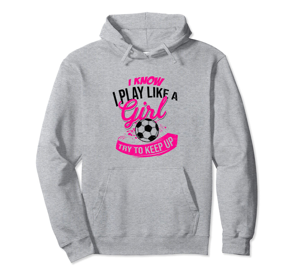 I Know I Play Like Try To Keep Up Futsal Hoodie - Novelty Apparel Unisex