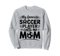 My Favorite Soccer Player Calls Me Sweatshirt - Unique Graphic Men Women