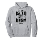 My Goal Is To Deny Yours Funny Hoodie - Fun Novelty Design for Adults
