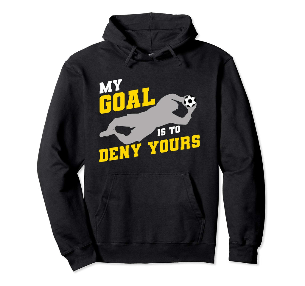 My Goal Is To Deny Yours Funny Soccer Hoodie - Unique Graphic Men Women