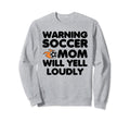 Warning Soccer Mom Will Yell Loudly Sweatshirt - Unique Graphic Men Women