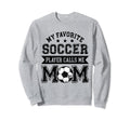 Soccer Mom My Favorite Soccer Sweatshirt - Fun Novelty Design Unisex