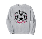 Soccer Sister My Brothers Biggest Fan Sweatshirt - Novelty Apparel Unisex