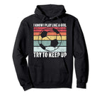 I Know I Play Like Try To Keep Up Soccer Hoodie - Novelty Apparel Unisex