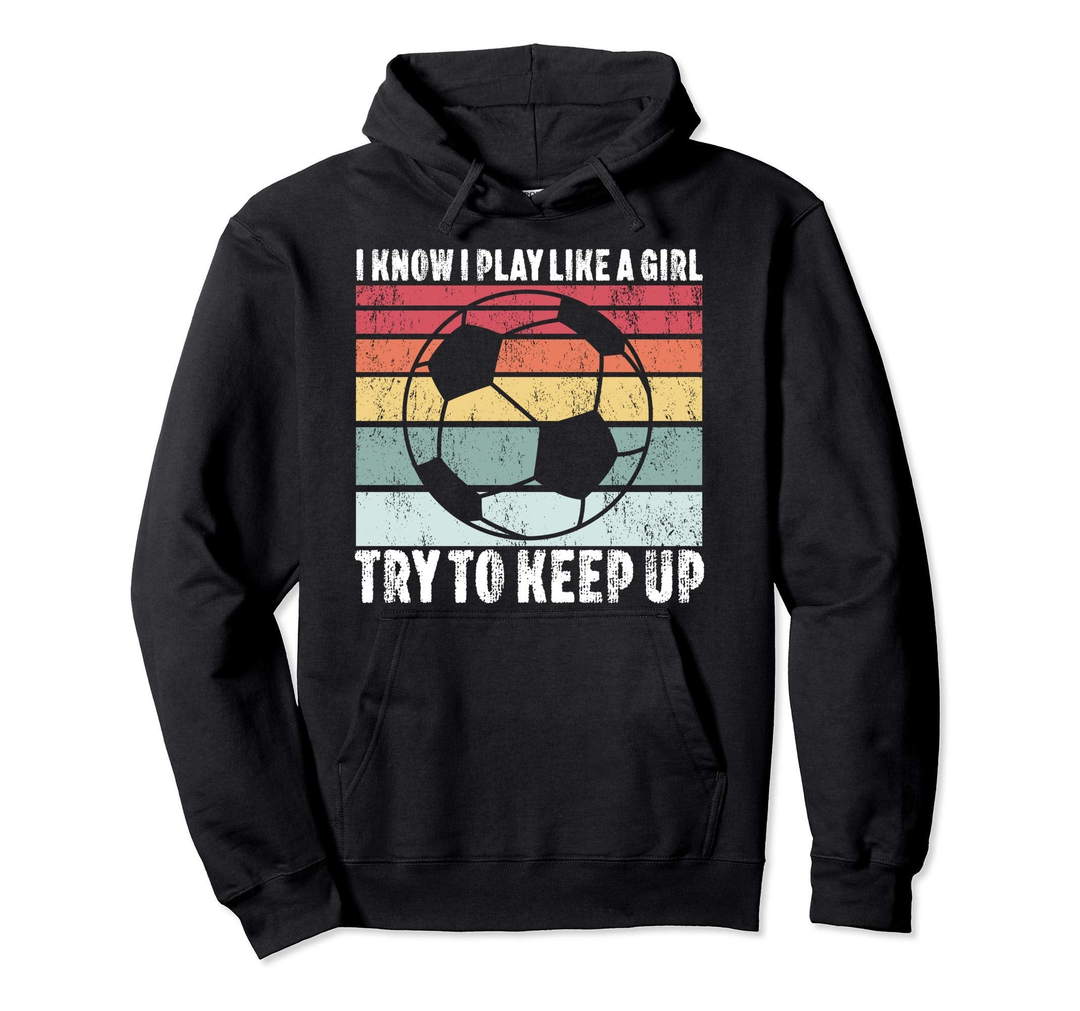 I Know I Play Like Try To Keep Up Soccer Hoodie - Novelty Apparel Unisex