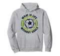 What Is Life Without Goals Futbol Hoodie - Casual Everyday Wear for Adults