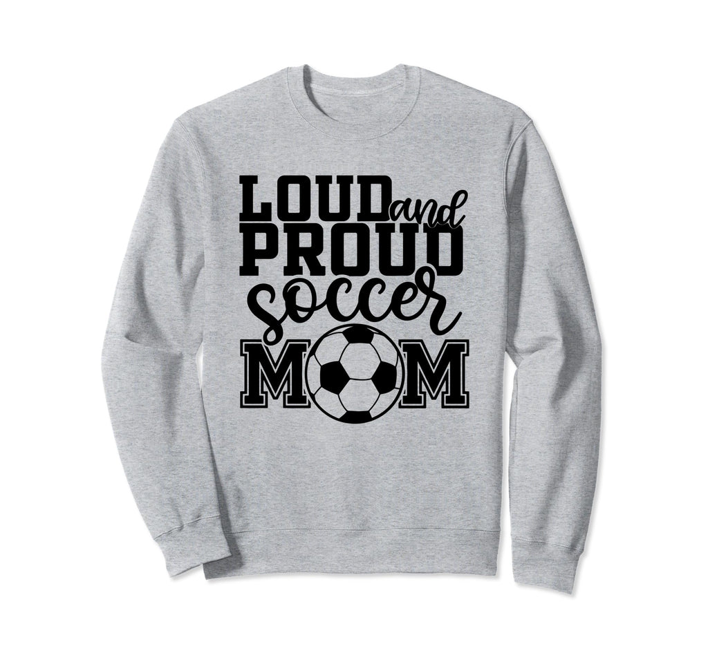 Loud Proud Soccer Mom Mother Sport Sweatshirt - Unique Graphic Men Women